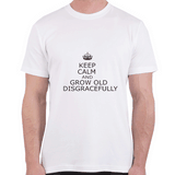 Keep Calm & Grow Old Disgracefully 1